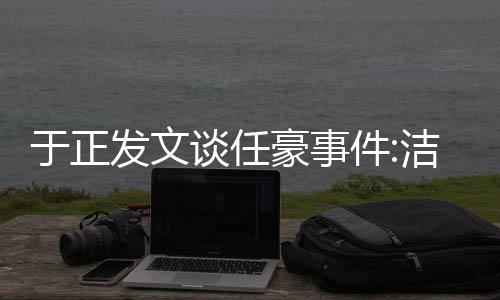 谈任通行于正豪事乐圈唯一发文自好证件洁身是娱